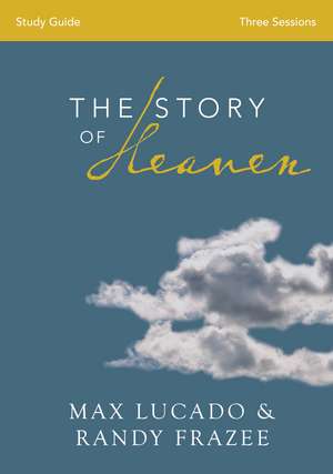 The Story of Heaven Bible Study Guide: Exploring the Hope and Promise of Eternity de Max Lucado