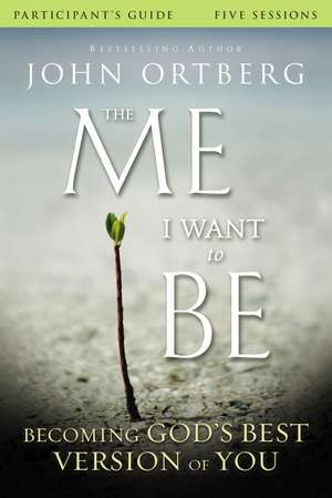 The Me I Want to Be Bible Study Participant's Guide: Becoming God's Best Version of You de John Ortberg