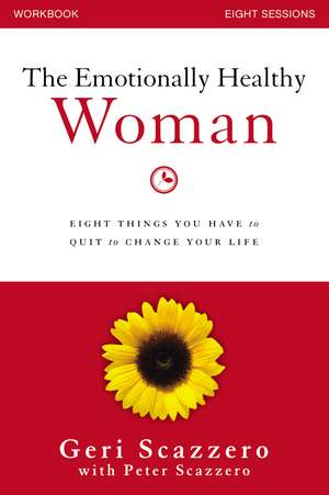 The Emotionally Healthy Woman Workbook: Eight Things You Have to Quit to Change Your Life de Geri Scazzero