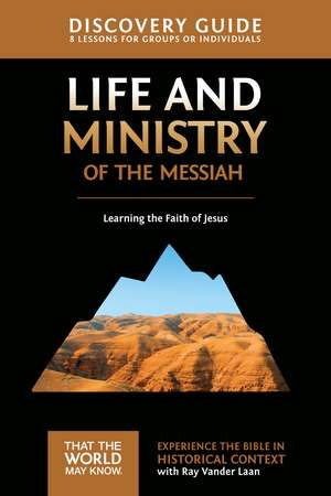 Life and Ministry of the Messiah Discovery Guide: Learning the Faith of Jesus de Ray Vander Laan