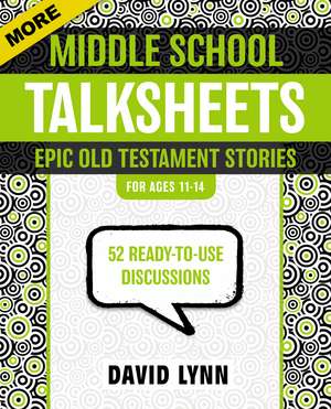 More Middle School TalkSheets, Epic Old Testament Stories: 52 Ready-to-Use Discussions de David Lynn