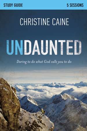 Undaunted Bible Study Guide: Daring to Do What God Calls You to Do de Christine Caine