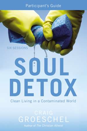 Soul Detox Bible Study Participant's Guide: Clean Living in a Contaminated World de Craig Groeschel