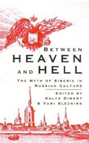 Between Heaven and Hell: The Myth of Siberia in Russian Culture de G. Diment