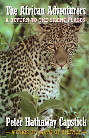 The African Adventurers: A Return to the Silent Places de Peter Hathaway Capstick