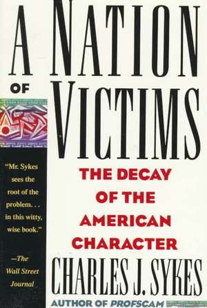 A Nation of Victims: The Decay of the American Character de Charles J. Sykes