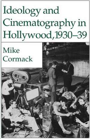 Ideology and Cinematography in Hollywood, 1930-1939 de M. Cormack