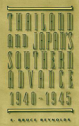 Thailand and Japan's Southern Advance, 1940-1945 de E. Bruce Reynolds