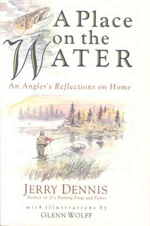 A Place on the Water: An Angler's Reflections on Home de Jerry Dennis