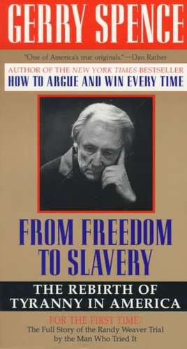 From Freedom to Slavery: The Rebirth of Tyranny in America de Gerry L. Spence