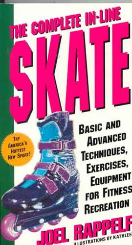 The Complete In-Line Skater: Basic and Advanced Techniques, Exercises, and Equipment Tips for Fitness and Recreation de Joel Rappelfeld