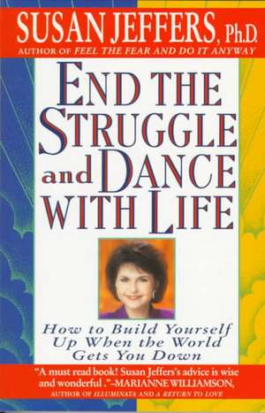 End the Struggle and Dance with Life: How to Build Yourself Up When the World Gets You Down de Susan Jeffers