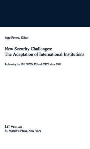 New Security Challenges: the Adaptations of International Institutions: Reforming the UN, NATO, EU and CSCE since 1989 de Nana