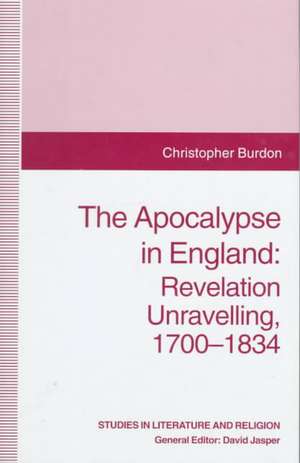 The Apocalypse in England: Revelation Unravelling, 1700–1834 de C. Burdon