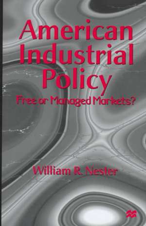 American Industrial Policy: Free or Managed Markets? de William R. Nester