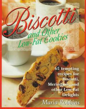 Biscotti & Other Low Fat Cookies: 65 Tempting Recipes for Biscotti, Meringues, and Other Low-Fat Delights de Maria Polushkin Robbins