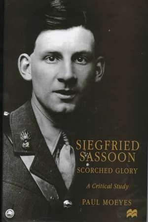 Siegfried Sassoon: Scorched Glory: A Critical Study de P. Moeyes