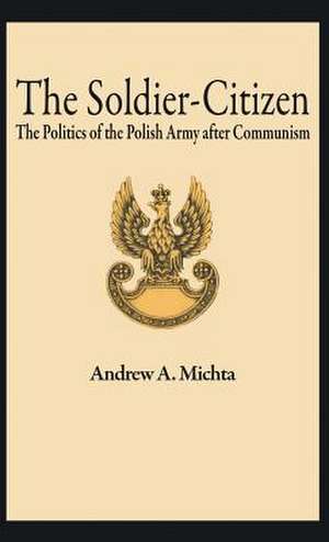 The Soldier-Citizen: The Politics of the Polish Army after Communism de Nana