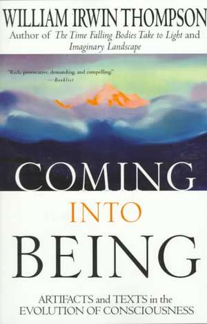 Coming Into Being: Artifacts and Texts in the Evolution of Consciousness de William Irwin Thompson