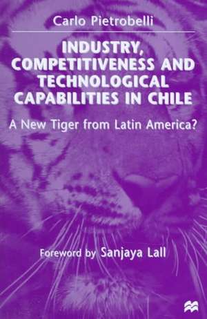 Industry, Competitiveness and Technological Capabilities in Chile: A New Tiger from Latin America? de Carlo Pietrobelli