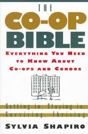 The Co-Op Bible: Everything You Need to Know about Co-Ops and Condos; Getting In, Staying In, Surviving, Thriving de Sylvia Shapiro