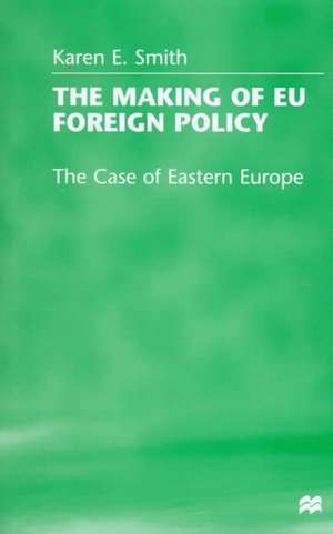 The Making of EU Foreign Policy: The Case of Eastern Europe de Karen E. Smith