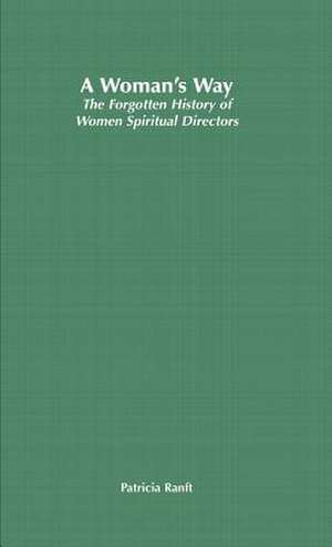 A Woman’s Way: The Forgotten History of Women Spiritual Directors de P. Ranft