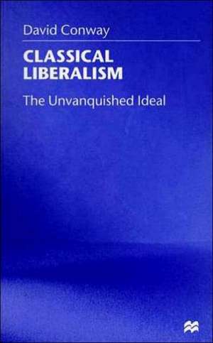 Classical Liberalism: The Unvanquished Ideal de D. Conway