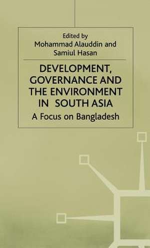 Development, Governance and Environment in South Asia: A Focus on Bangladesh de Mohammad Alauddin