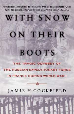 With Snow on Their Boots: The Tragic Odyssey of the Russian Expeditionary Force in France During World War I de Jamie H. Cockfield