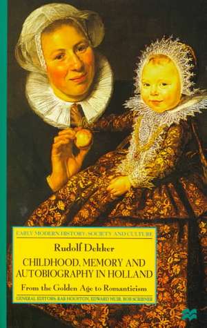 Childhood, Memory and Autobiography in Holland: From the Golden Age to Romanticism de R. Dekker