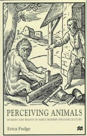 Perceiving Animals: Humans and Beasts in Early Modern English Culture de Nana