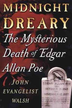 Midnight Dreary: The Mysterious Death of Edgar Allan Poe de John Evangelist Walsh