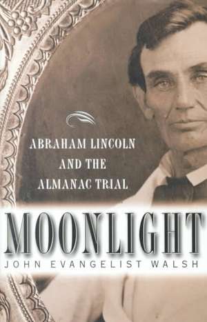 Moonlight: Abraham Lincoln and the Almanac Trial de John Evangelist Walsh