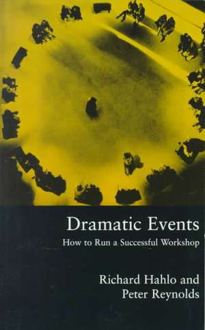 Dramatic Events: How to Run a Workshop for Theater, Education or Business de Richard Hahlo