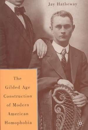 The Gilded Age Construction of Modern American Homophobia de J. Hatheway