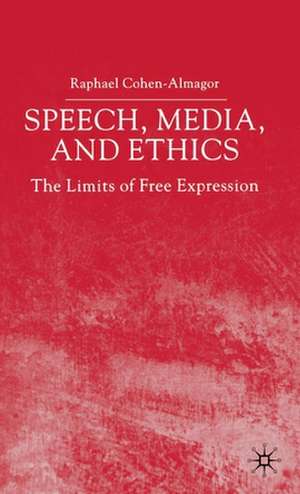 Speech, Media and Ethics: The Limits of Free Expression: Critical Studies on Freedom of Expression, Freedom of the Press and the Public's Right to Know de R. Cohen-Almagor