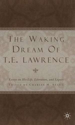 The Waking Dream of T.E. Lawrence: Essays on his life, literature, and legacy de C. Stang