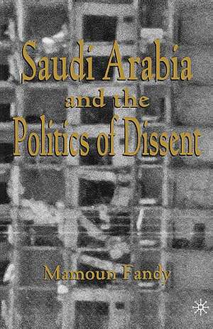 Saudi Arabia and the Politics of Dissent de Mamoun Fandy