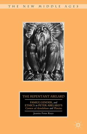 The Repentant Abelard: Family, Gender, and Ethics in Peter Abelard’s Carmen ad Astralabium and Planctus de J. Ruys