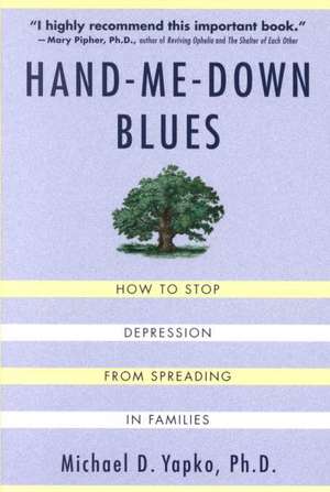 Hand-Me-Down Blues: How to Stop Depression from Spreading in Families de Michael D. Ph.D. Yapko