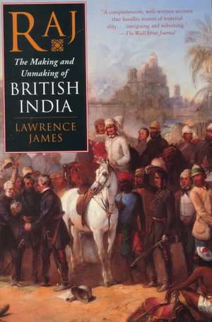 Raj: The Making and Unmaking of British India de Lawrence James