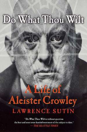 Do What Thou Wilt: A Life of Aleister Crowley de Lawrence Sutin