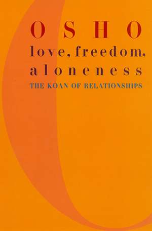 Love, Freedom, and Aloneness: The Koan of Relationships de Osho