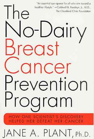 The No-Dairy Breast Cancer Prevention Program: How One Scientist's Discovery Helped Her Defeat Her Cancer de CBE Plant, Jane