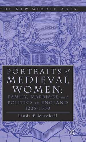 PORTRAITS OF MEDIEVAL WOMEN: FAMILY, MARRIAGE,AND POLITICS IN ENGLAND 1225–1350 de Linda E. Mitchell