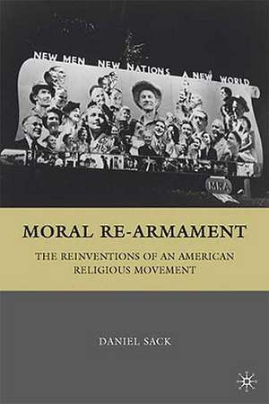 Moral Re-Armament: The Reinventions of an American Religious Movement de D. Sack