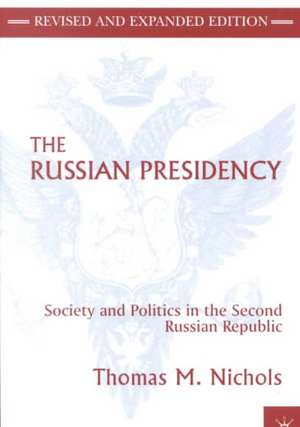 The Russian Presidency: Society and Politics in the Second Russian Republic de T. Nichols