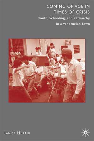 Coming of Age in Times of Crisis: Youth, Schooling, and Patriarchy in a Venezuelan Town de J. Hurtig