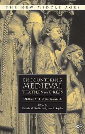 Encountering Medieval Textiles and Dress: Objects, Texts, Images de D. Koslin